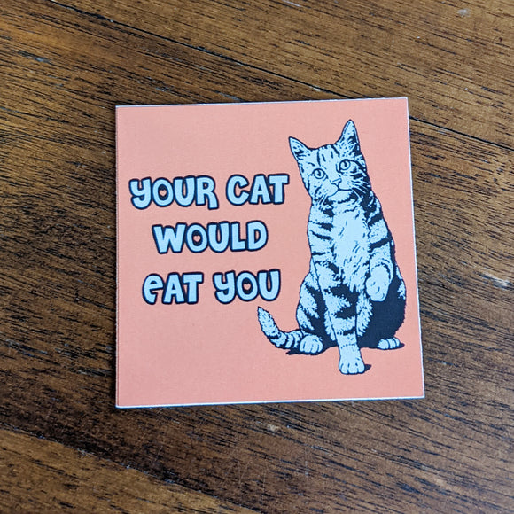 Your Cat Would Eat You Sticker - Pinful Truth